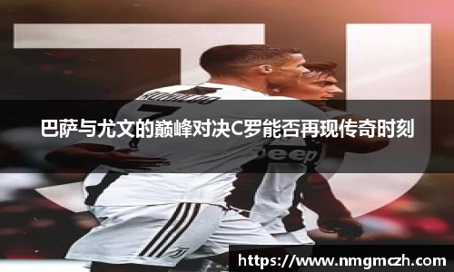 巴萨与尤文的巅峰对决C罗能否再现传奇时刻