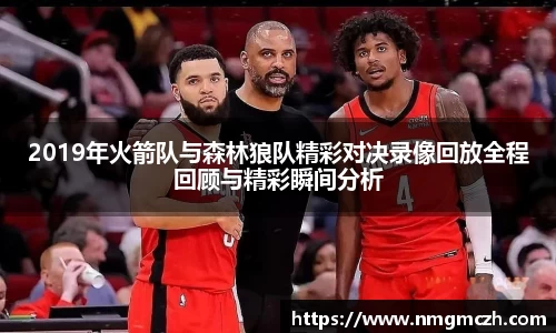 2019年火箭队与森林狼队精彩对决录像回放全程回顾与精彩瞬间分析